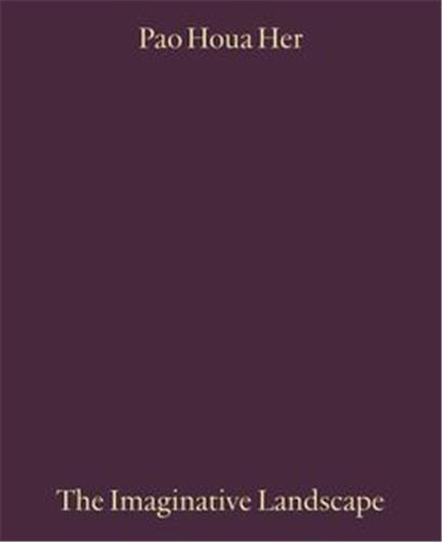 Pao Houa Her: The Imaginative Landscape /anglais