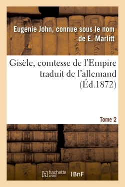 Gisèle, comtesse de l'Empire, par E. Marlitt, traduit de l'allemand par Mme Emmeline Raymond. Tome 2
