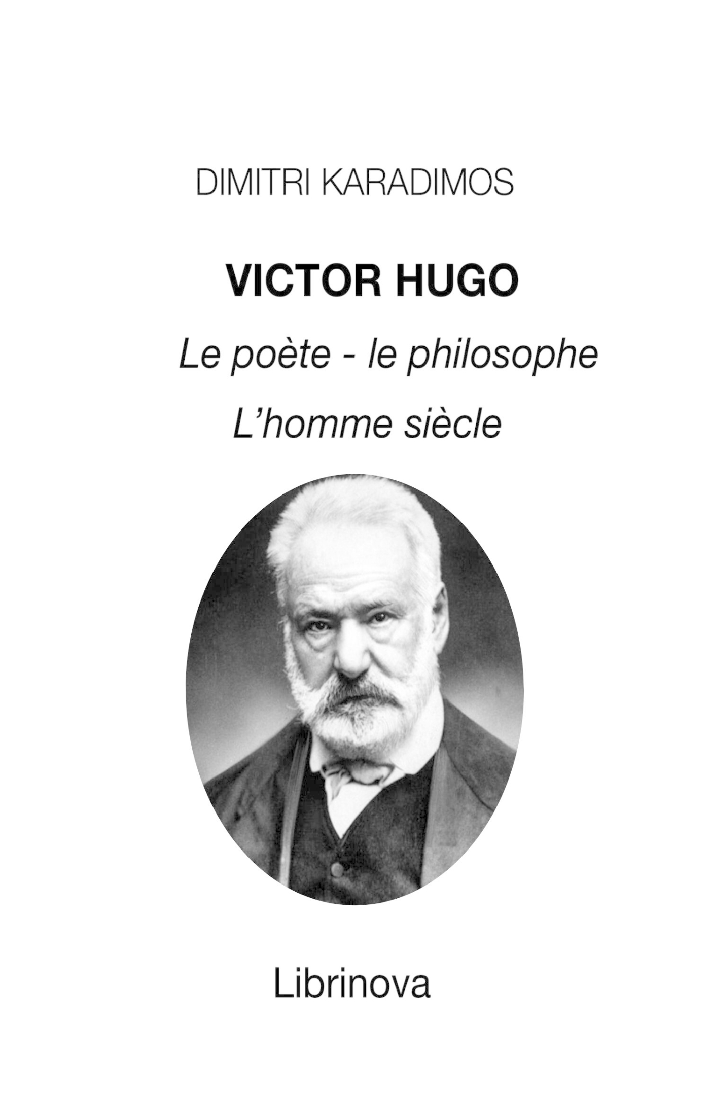 Victor Hugo, le poète, le philosophe, l'homme siècle