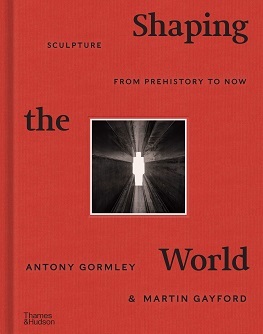 Shaping the World: Sculpture from Prehistory to Now /anglais