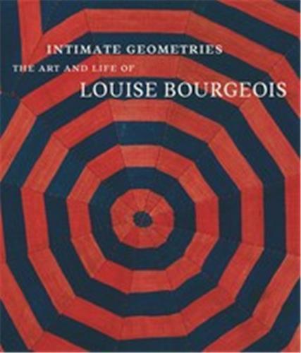 Intimate Geometries The Art and Life of Louise Bourgeois /anglais