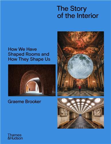 The Story of the Interior: How We Have Shaped Rooms and They Shape Us /anglais
