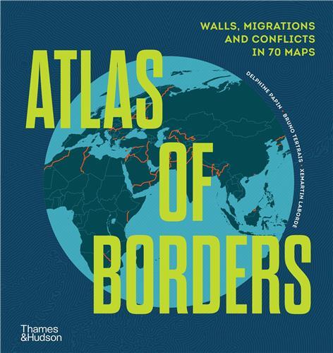 Atlas of Borders: Conflict, Movement and Unity in 70 Maps /anglais