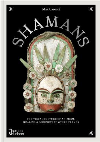 Shamans : The visual culture of animism, healing and journeys to other planes /anglais