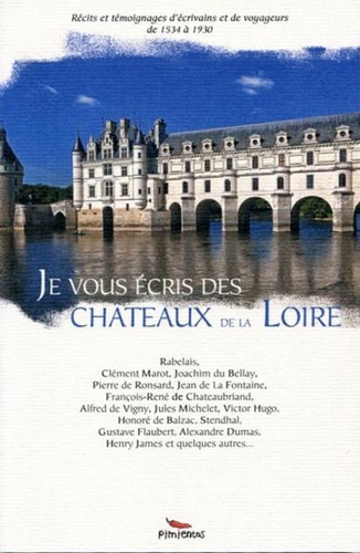 Je vous écris des châteaux de la Loire - récits et témoignages d'écrivains et de voyageurs de 1534 à 1930