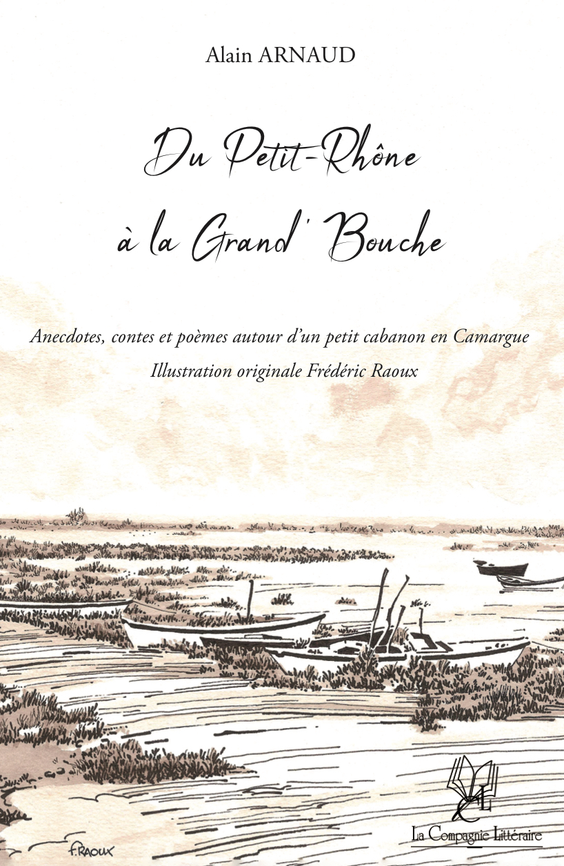 Du Petit-Rhône à la Grand’ Bouche: Anecdotes, contes et poèmes autour d’un petit cabanon en Camargue
