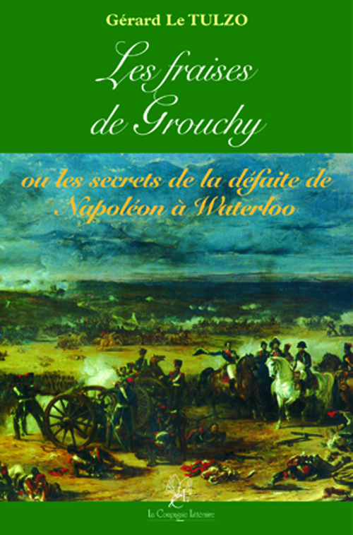LES FRAISES DE GROUCHY OU LES SECRETS DE LA DÉFAITE DE NAPOLÉON À WATERLOO
