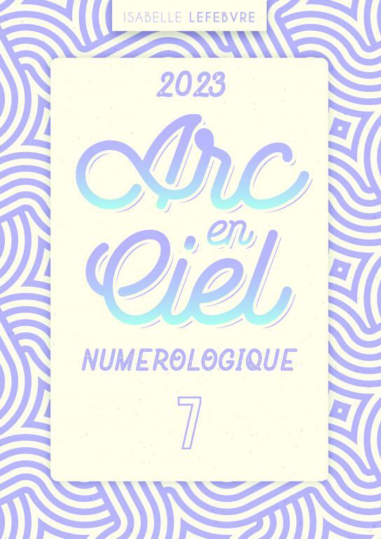 L'ARC EN CIEL NUMÉROLOGIQUE 2023 - 7