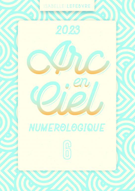 L'ARC EN CIEL NUMÉROLOGIQUE 2023 - 6