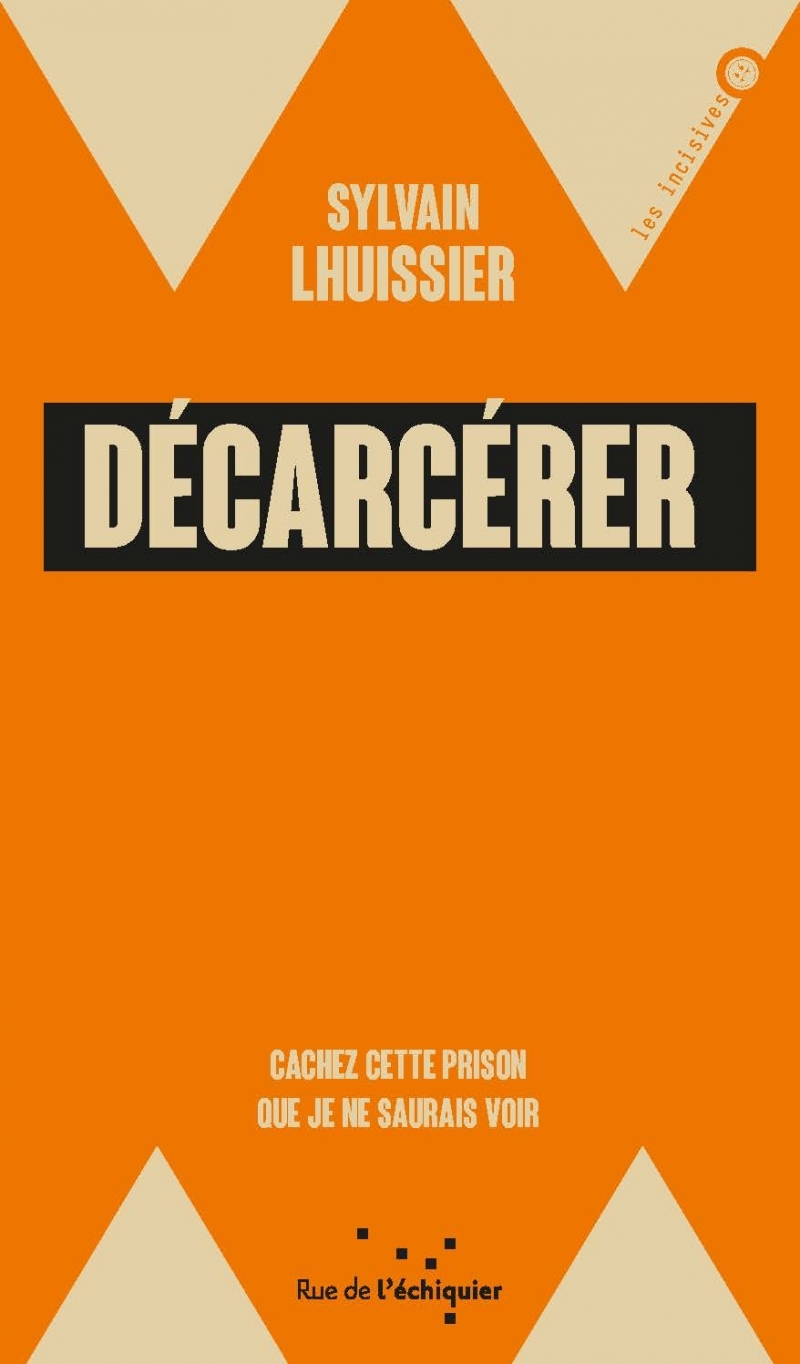 Décarcérer - Cachez cette prison que je ne saurais voir