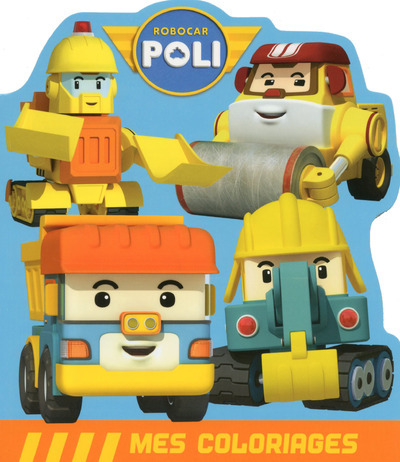 Robocar Poli - Mes Coloriages : Les engins de chantier