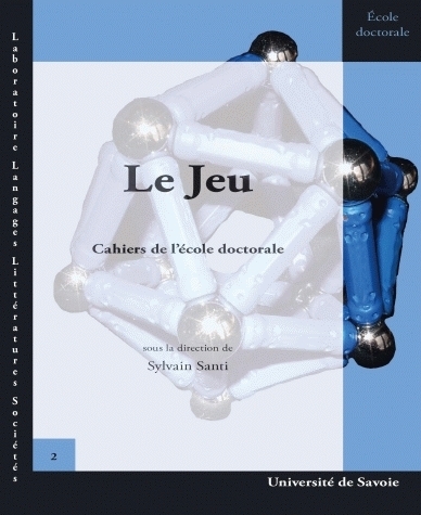 LE JEU. CAHIERS DE L'ECOLE DOCTORALE. JOURNEES D'ETUDES TENUES A L'UN IVERSITE DE SAVOIE, MARS 2003