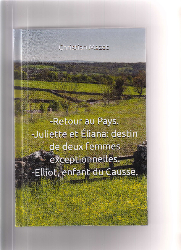 Retour au Pays. Juliette et Eliana: Destin de deux femmes exceptionnelles. Eliott enfant du Causse