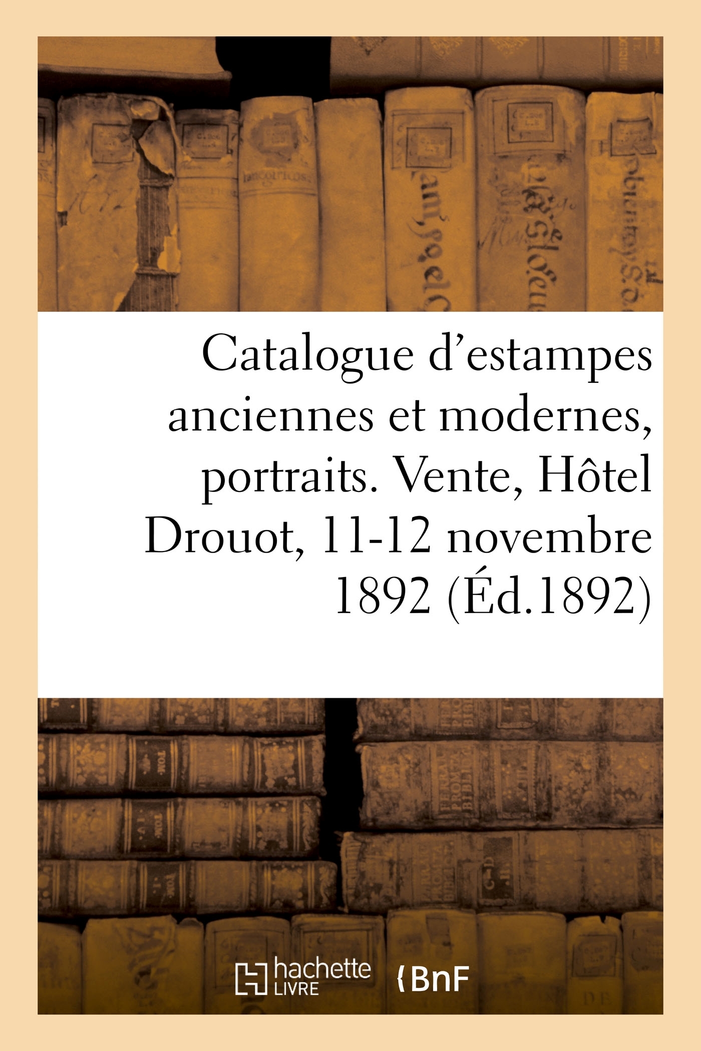 Catalogue d'estampes anciennes et modernes, portraits. Vente, Hôtel Drouot, 11-12 novembre 1892