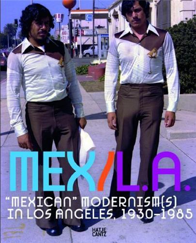 MEX/L.A.: Mexican Modernism(s) in Los Angeles 1930-1985 /anglais