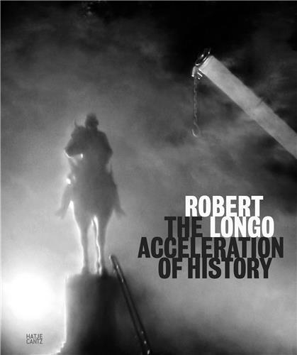 Robert Longo The Acceleration of History /anglais