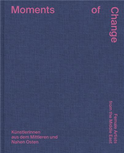Moments of Change : Female Artists from the Middle East /anglais/allemand