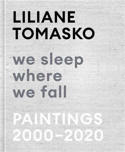 Liliane Tomasko We Sleep Where We Fall Paintings 2000 - 2020 /anglais