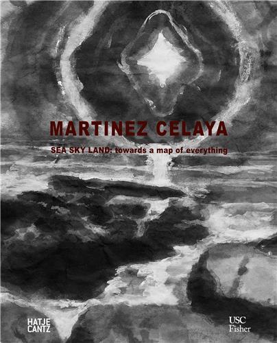 Enrique MartInez Celaya: Sea, Sky, Land: Towards a Map of Everything /anglais