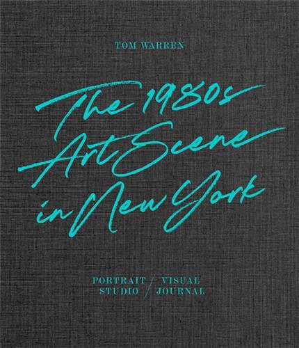 Tom Warren: The 1980s Art Scene in New York /anglais