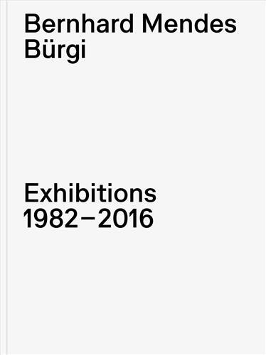 Bernhard Mendes BUrgi Exhibitions 19826-2016 /anglais
