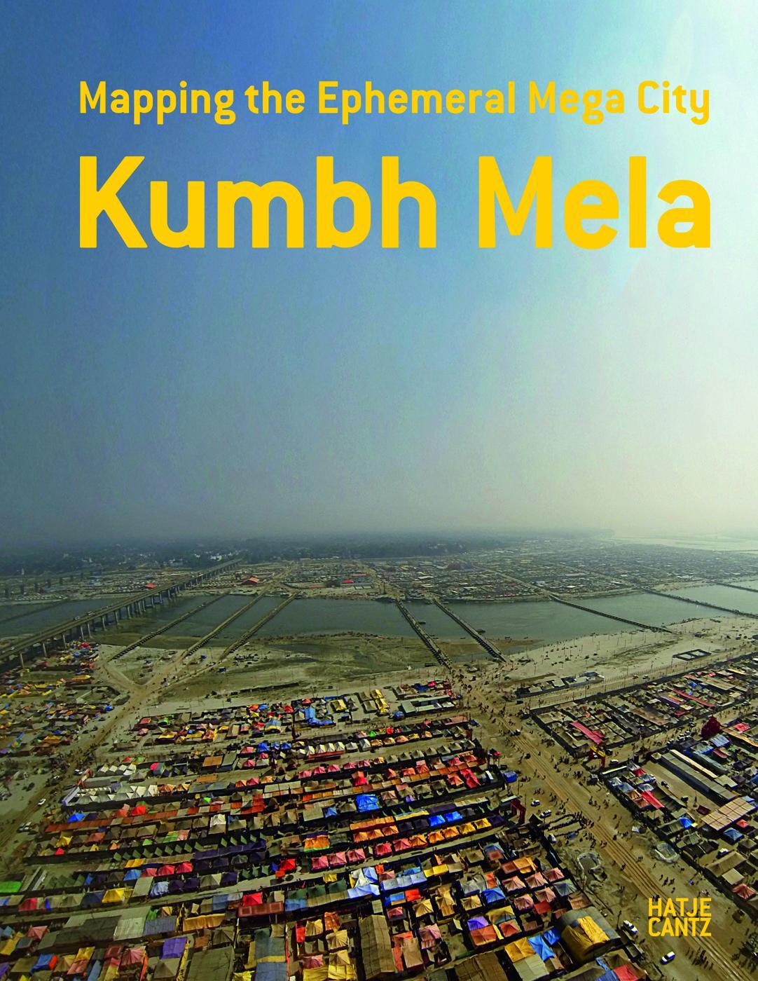 Kumbh Mela Mapping the Ephemeral Mega City /anglais