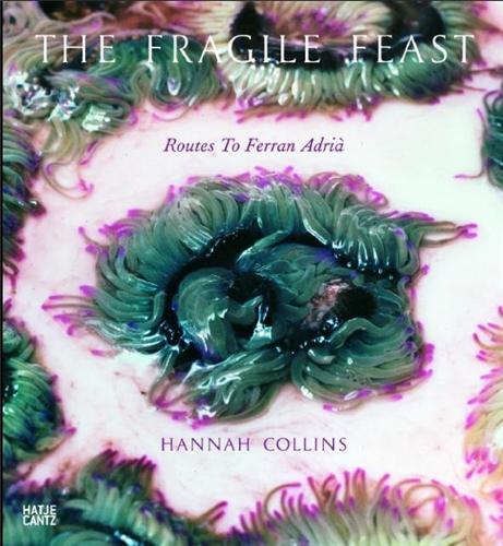 Hannah Collins The Fragile Feast Routes to Ferran Adria /anglais