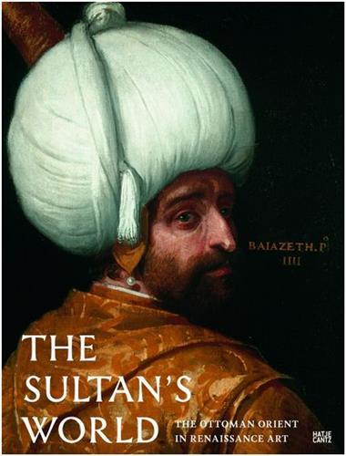 The Sultan's World The Ottoman Orient in Renaissance Art /anglais