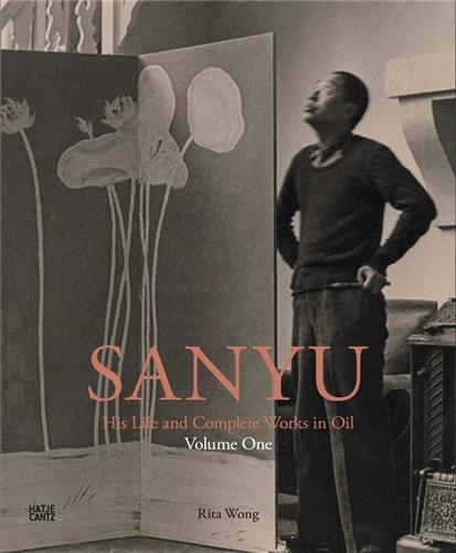 SANYU: His Life and Complete Works in Oil Volume One: His Life /anglais