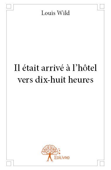 Il était arrivé à l'hôtel vers dix-huit heures