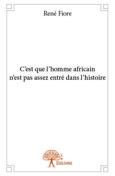 C'est que l'homme africain n'est pas assez entré dans l'histoire