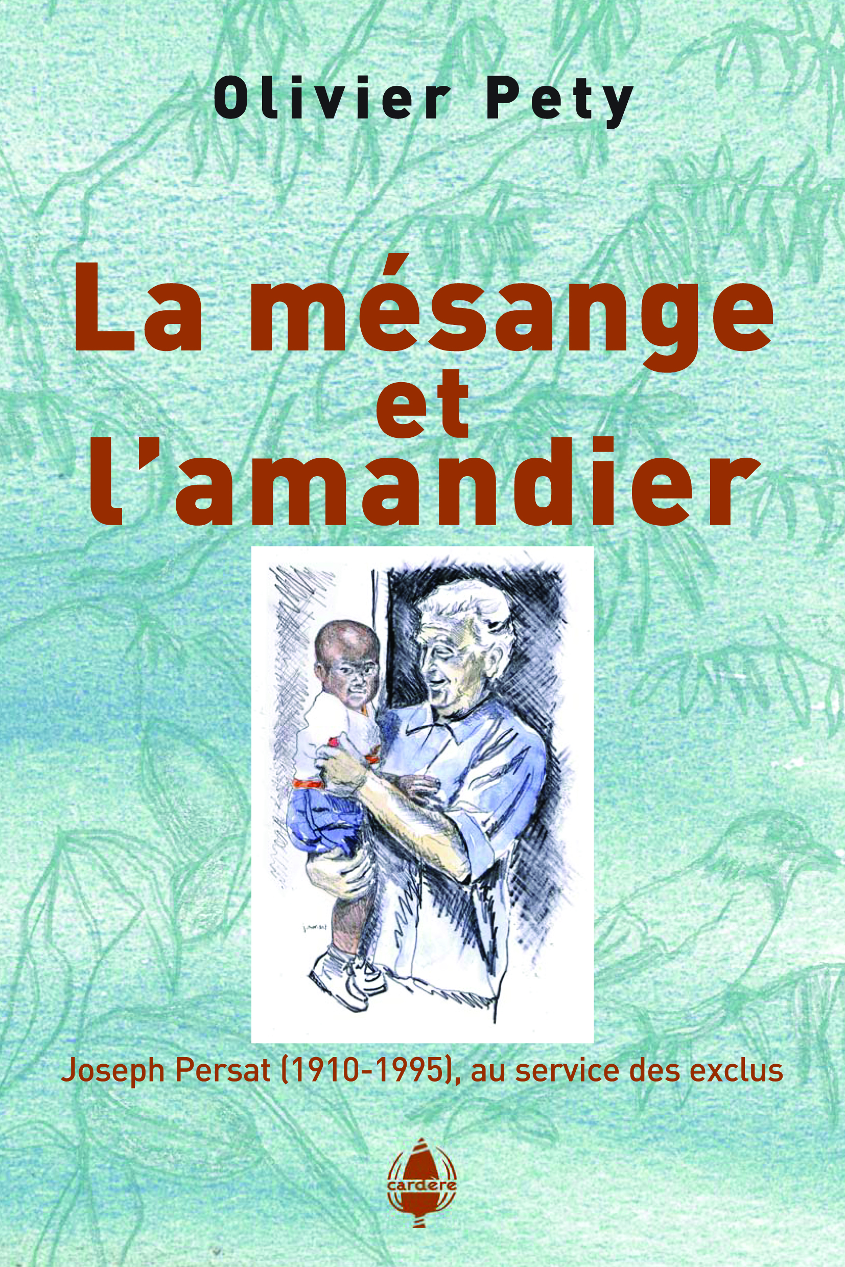 La mésange et l'amandier. Joseph Persat (1910-1995), au service des exclus