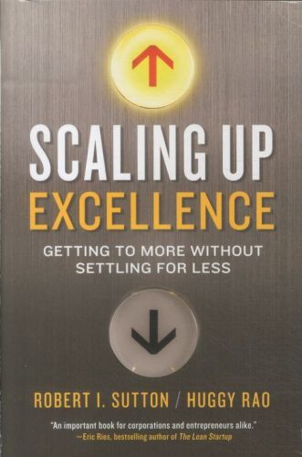 Scaling Up Excellence: Getting to More Without Settling for Less