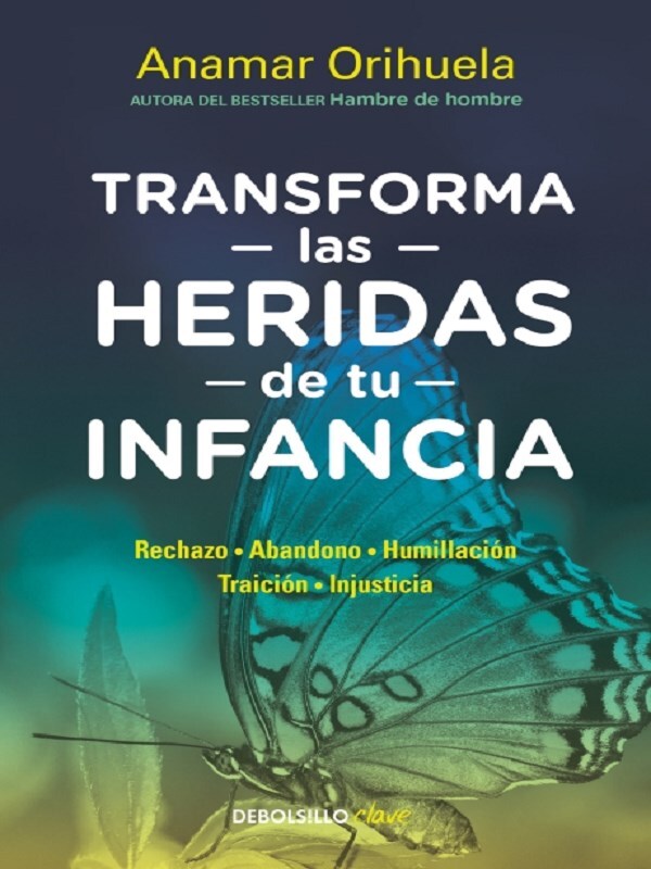 Transforma las heridas de tu infancia: Rechazo - Abandono - Humillación - Traición - Injusticia / Transform the Wounds of Your Childhood