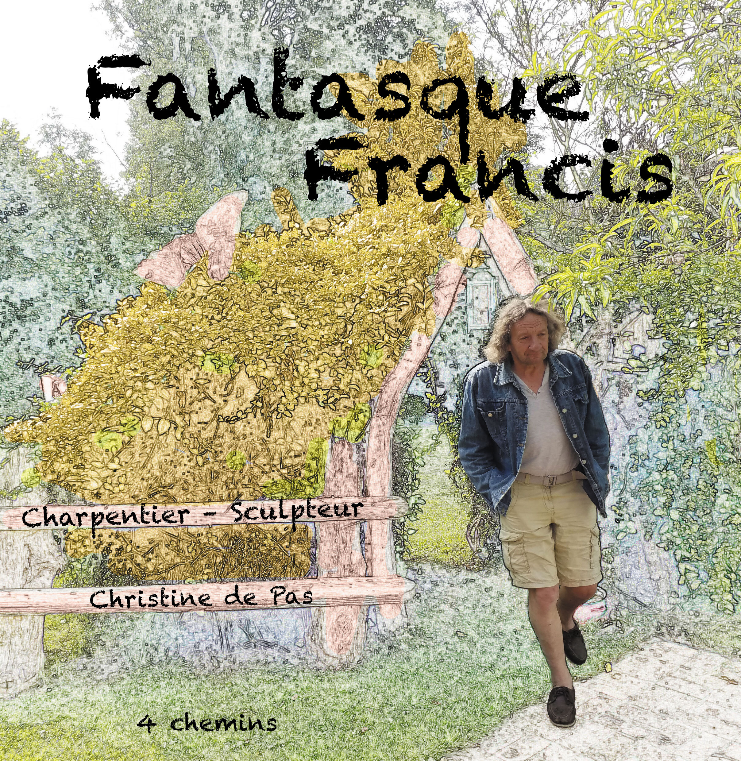 FANTASQUE FRANCIS : CHARPENTIER, SCULPTEUR, ENCHANTEUR : SOUVENIRS DE FRANCIS GIBAUX