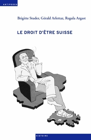 Le droit d'être Suisse - acquisition, perte et retrait de la nationalité de 1848 à nos jours