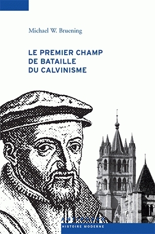 Le premier champs de bataille du calvinisme - conflits et Réforme dans le Pays de Vaud, 1528-1559