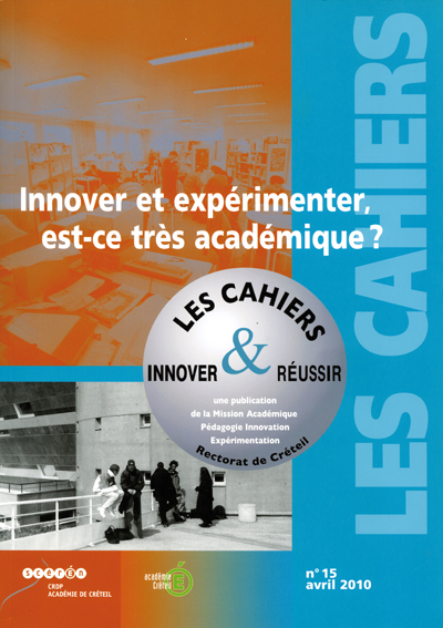 INNOVER ET EXPERIMENTER, EST-CE TRES ACADEMIQUE ? - LES CAHIERS INNOVER ET REUSSIR 15 - AVRIL 2010
