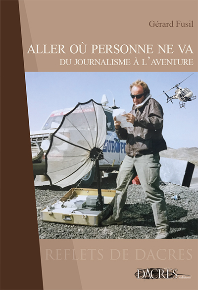 ALLER OU PERSONNE NE VA - DU JOURNALISME A L'AVENTURE
