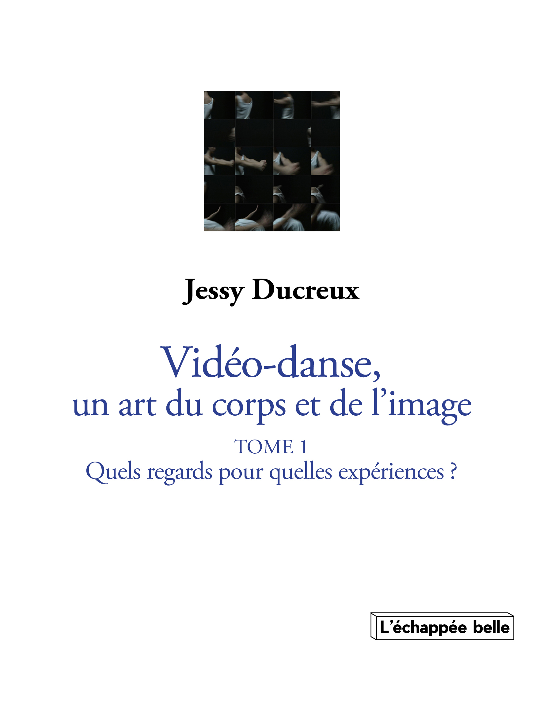 La vidéo-danse, un art du corps et de l’image Tome I : Quels regards pour quelles expériences ?
