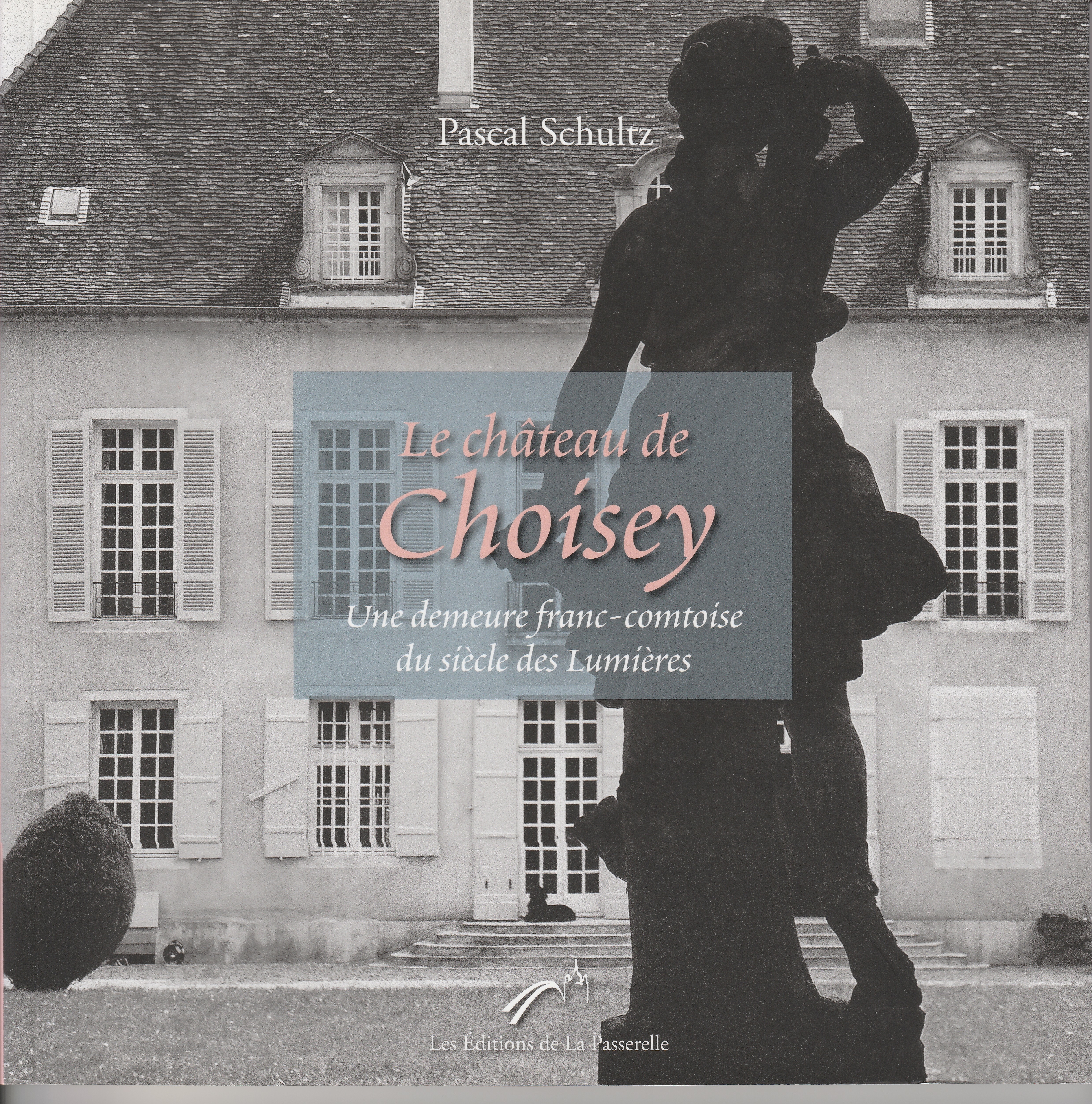 Le Château de Choisey. Une demeure franc-comtoise du siècle des Lumières.