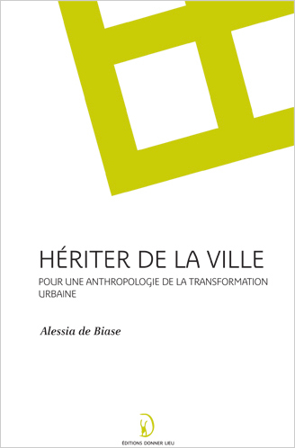 Hériter de la ville - pour un anthropologie de la transformation urbaine