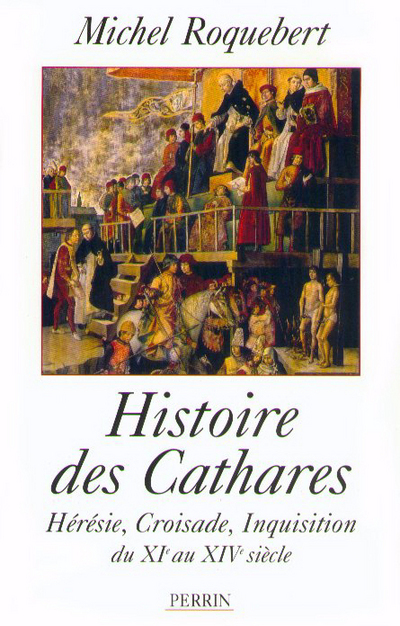 Histoire des Cathares Hérésie, Croisade, Inquisition du XIe au XIVe siècle