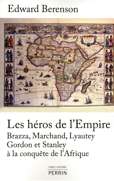 Les héros de l'Empire Brazza, Marchand, Lyautey, Gordon et Stanley à la conquête de l'Afrique
