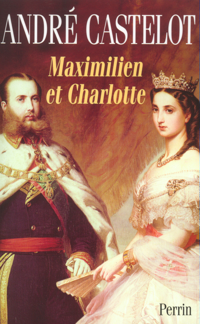 Maximilien et Charlotte du Mexique la tragédie de l'ambition
