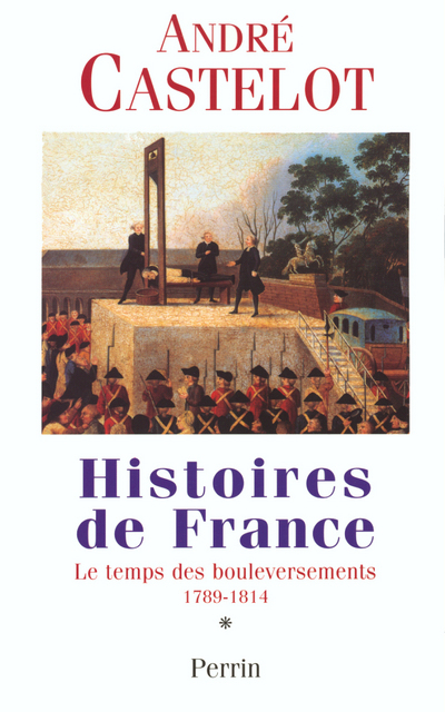 Histoire de France - tome 1, le temps des boulversements 1789 1814