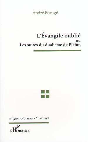 L'EVANGILE OUBLIE OU LES SUITES DU DUALISME DE PLATON