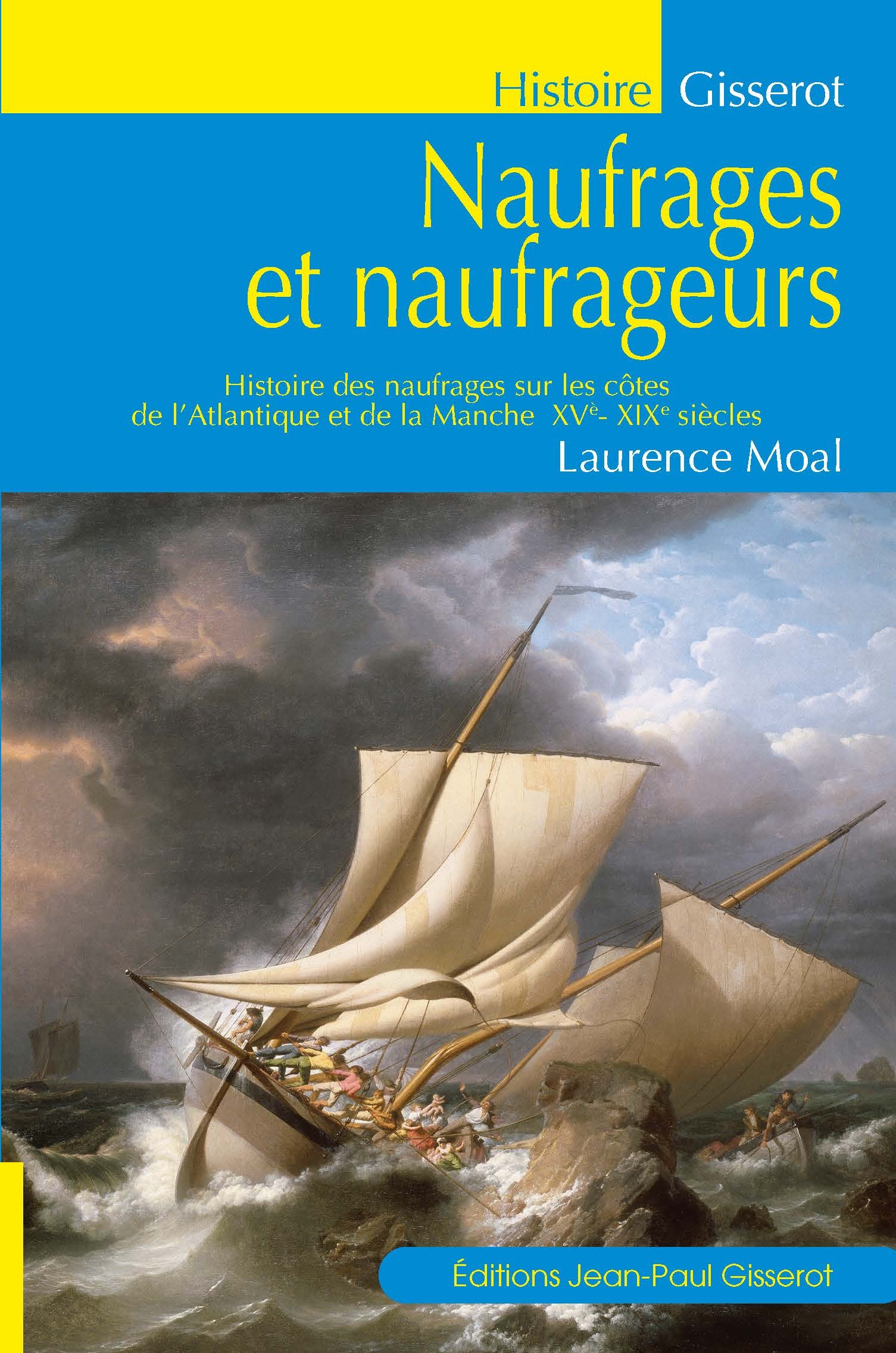 Naufrages et naufrageurs - histoire des naufrages sur les côtes de l'Atlantique et de la Manche, XVe-XIXe siècles