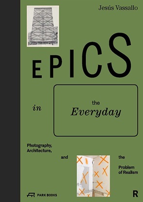 Epics in the Everyday Photography Architecture and the Problem of Realism /anglais