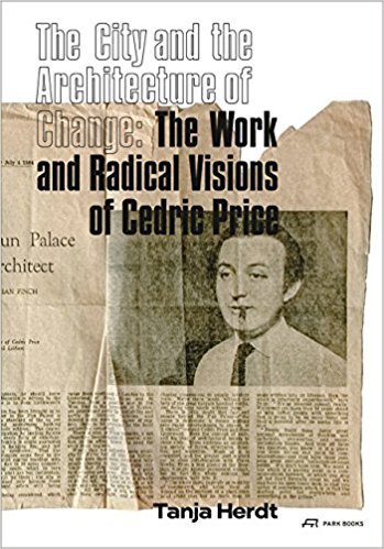 The City and the Architecture of Change: The Work and Radical Visions of Cedric Price /anglais